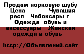 Продам норковую шубу › Цена ­ 3 500 - Чувашия респ., Чебоксары г. Одежда, обувь и аксессуары » Женская одежда и обувь   